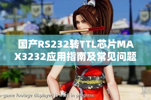 国产RS232转TTL芯片MAX3232应用指南及常见问题解决