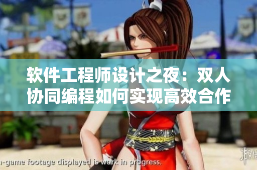 软件工程师设计之夜：双人协同编程如何实现高效合作