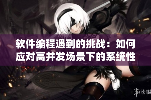 软件编程遇到的挑战：如何应对高并发场景下的系统性能问题