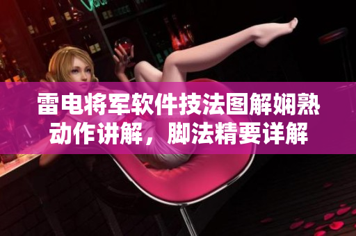 雷电将军软件技法图解娴熟动作讲解，脚法精要详解