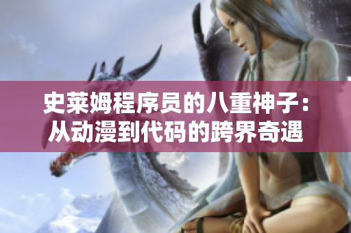 史莱姆程序员的八重神子：从动漫到代码的跨界奇遇
