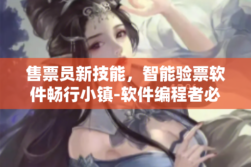售票员新技能，智能验票软件畅行小镇-软件编程者必读