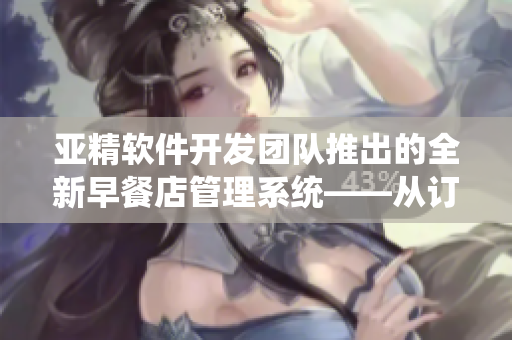 亚精软件开发团队推出的全新早餐店管理系统——从订单到库存一网打尽