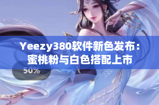 Yeezy380软件新色发布：蜜桃粉与白色搭配上市