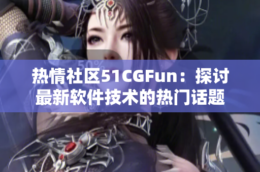 热情社区51CGFun：探讨最新软件技术的热门话题