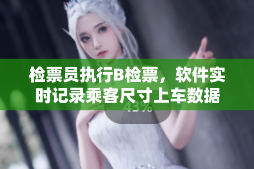 检票员执行B检票，软件实时记录乘客尺寸上车数据
