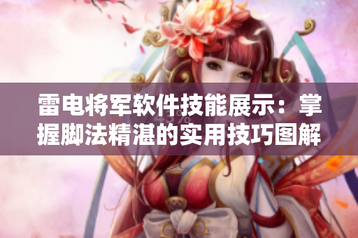 雷电将军软件技能展示：掌握脚法精湛的实用技巧图解