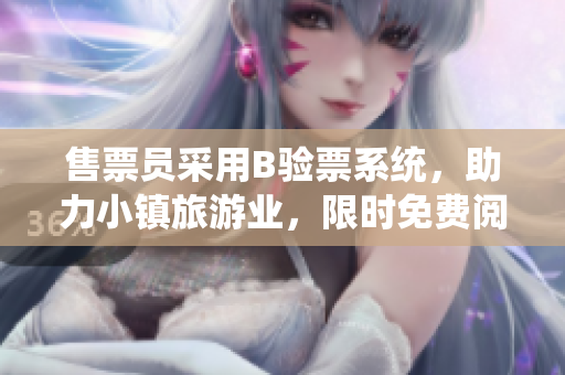 售票员采用B验票系统，助力小镇旅游业，限时免费阅读