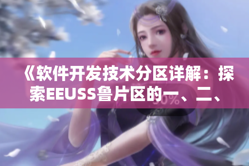 《软件开发技术分区详解：探索EEUSS鲁片区的一、二、三区》