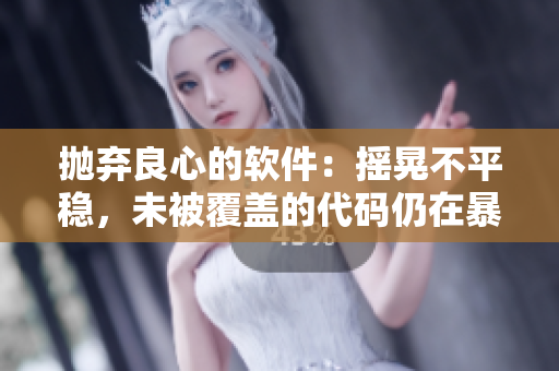 抛弃良心的软件：摇晃不平稳，未被覆盖的代码仍在暴露风险