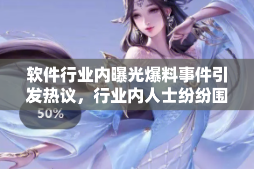 软件行业内曝光爆料事件引发热议，行业内人士纷纷围观，瞬间成为行业热点。