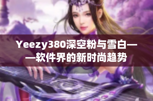 Yeezy380深空粉与雪白——软件界的新时尚趋势