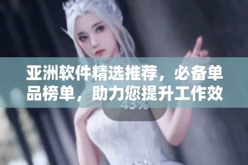 亚洲软件精选推荐，必备单品榜单，助力您提升工作效率