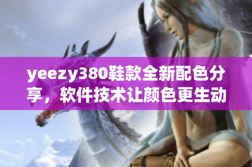 yeezy380鞋款全新配色分享，软件技术让颜色更生动