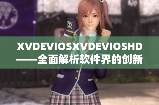 XVDEVIOSXVDEVIOSHD——全面解析软件界的创新风云