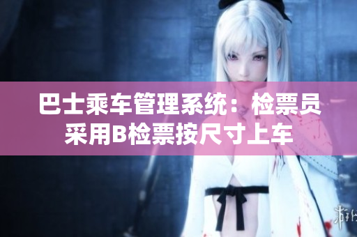 巴士乘车管理系统：检票员采用B检票按尺寸上车
