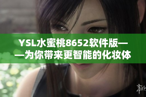 YSL水蜜桃8652软件版——为你带来更智能的化妆体验
