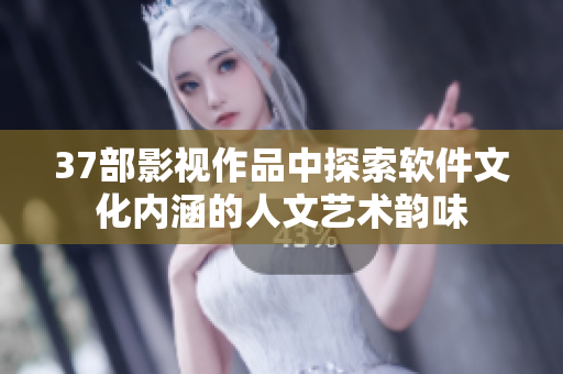 37部影视作品中探索软件文化内涵的人文艺术韵味