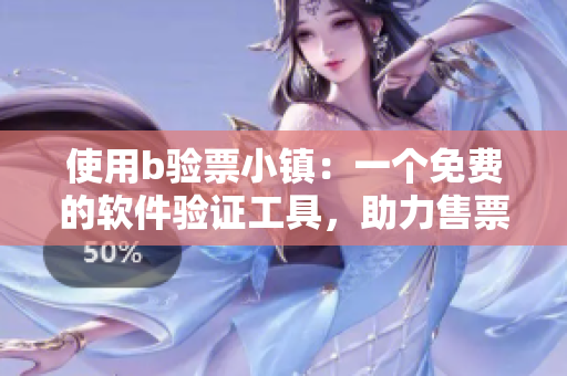使用b验票小镇：一个免费的软件验证工具，助力售票员提升效率