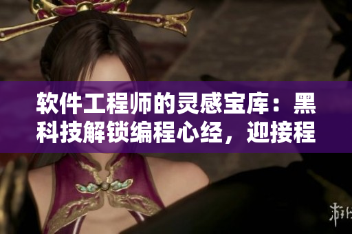 软件工程师的灵感宝库：黑科技解锁编程心经，迎接程序设计正能量流畅前行