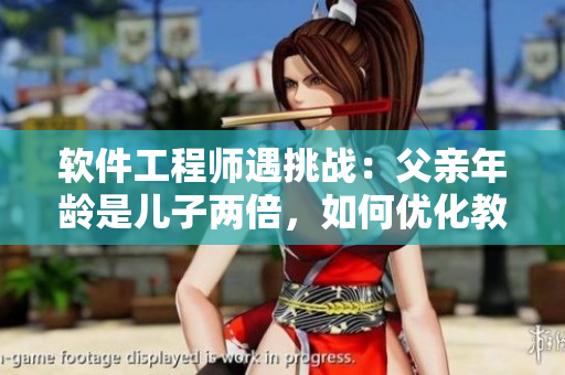 软件工程师遇挑战：父亲年龄是儿子两倍，如何优化教育方式？