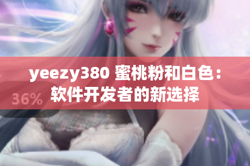 yeezy380 蜜桃粉和白色：软件开发者的新选择