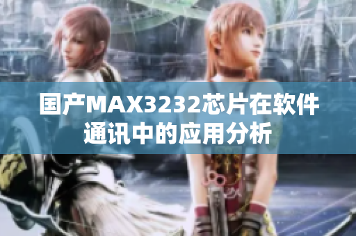 国产MAX3232芯片在软件通讯中的应用分析