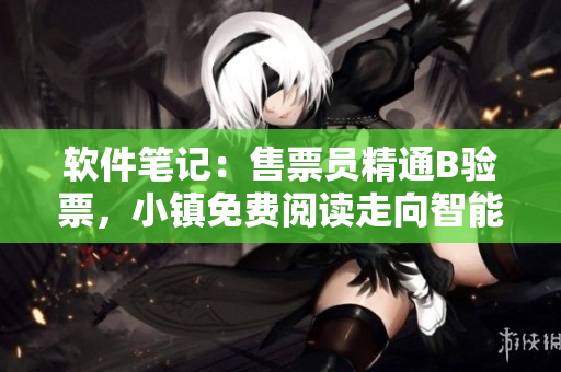 软件笔记：售票员精通B验票，小镇免费阅读走向智能化