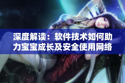 深度解读：软件技术如何助力宝宝成长及安全使用网络