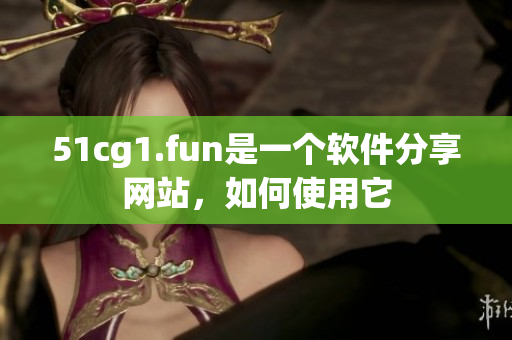 51cg1.fun是一个软件分享网站，如何使用它