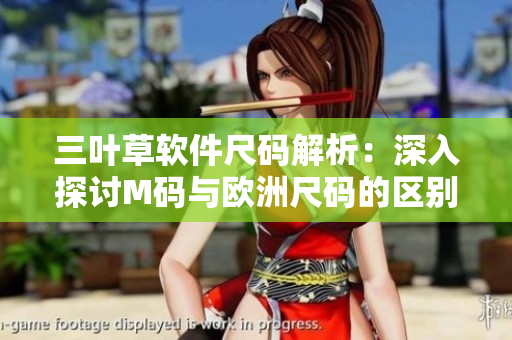 三叶草软件尺码解析：深入探讨M码与欧洲尺码的区别