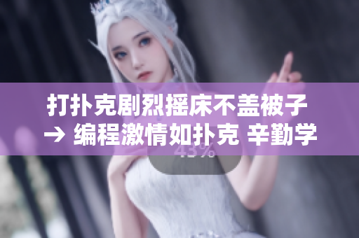 打扑克剧烈摇床不盖被子 → 编程激情如扑克 辛勤学习不眠不休