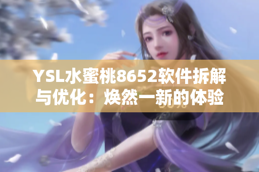 YSL水蜜桃8652软件拆解与优化：焕然一新的体验
