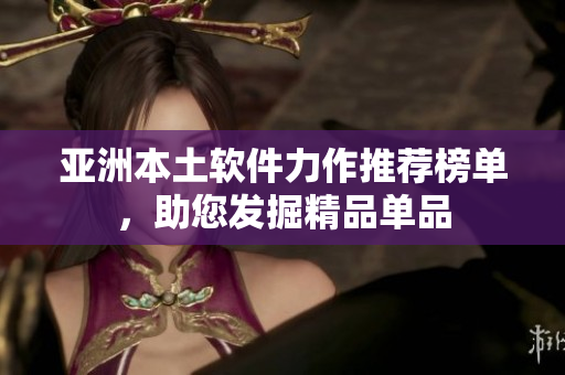 亚洲本土软件力作推荐榜单，助您发掘精品单品