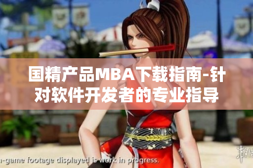 国精产品MBA下载指南-针对软件开发者的专业指导