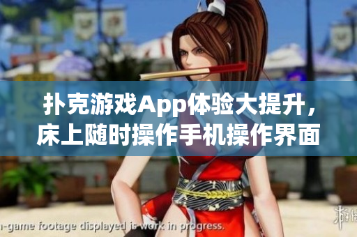 扑克游戏App体验大提升，床上随时操作手机操作界面增添乐趣