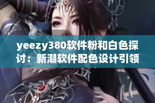 yeezy380软件粉和白色探讨：新潮软件配色设计引领未来潮流