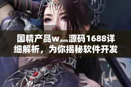 国精产品w灬源码1688详细解析，为你揭秘软件开发中的精华内容