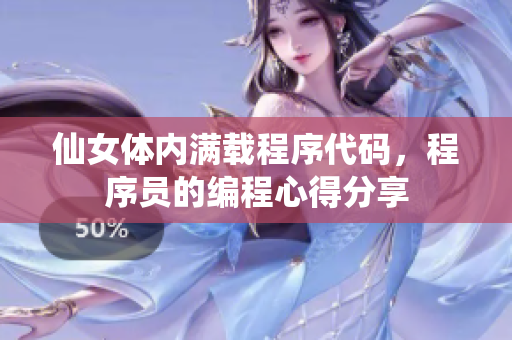仙女体内满载程序代码，程序员的编程心得分享