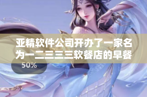 亚精软件公司开办了一家名为一二三三三软餐店的早餐店