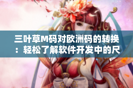 三叶草M码对欧洲码的转换：轻松了解软件开发中的尺码对应关系