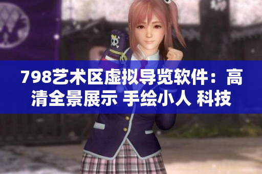 798艺术区虚拟导览软件：高清全景展示 手绘小人 科技人文完美融合