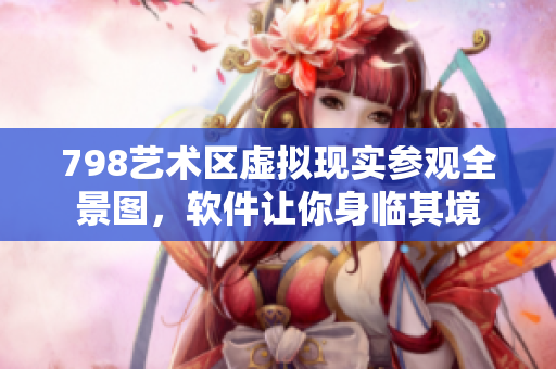 798艺术区虚拟现实参观全景图，软件让你身临其境