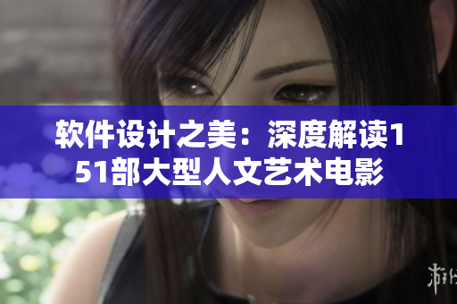 软件设计之美：深度解读151部大型人文艺术电影