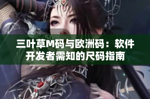 三叶草M码与欧洲码：软件开发者需知的尺码指南