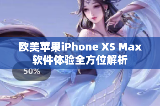 欧美苹果iPhone XS Max软件体验全方位解析