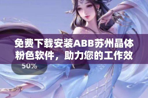免费下载安装ABB苏州晶体粉色软件，助力您的工作效率提升