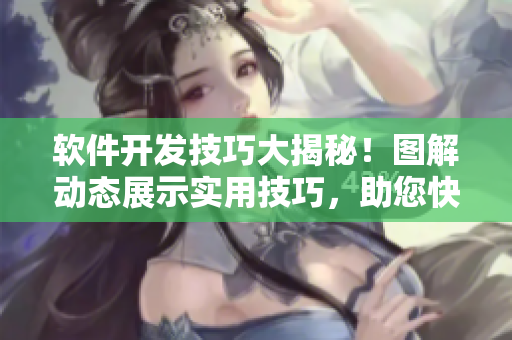 软件开发技巧大揭秘！图解动态展示实用技巧，助您快速提升编程能力