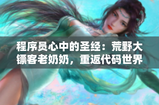 程序员心中的圣经：荒野大镖客老奶奶，重返代码世界