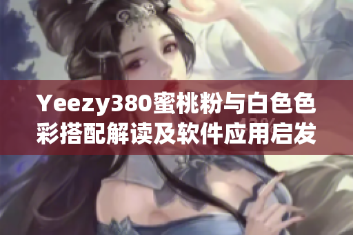 Yeezy380蜜桃粉与白色色彩搭配解读及软件应用启发